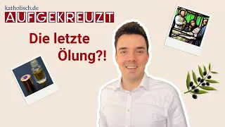 Aufgekreuzt: Die Krankensalbung –  Letzte Ölung und nur ein Sakrament für Todkranke?