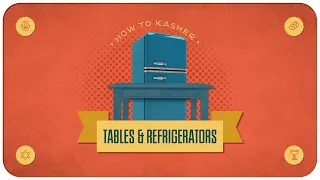 Kashering Your Kitchen: Tables & Refrigerators