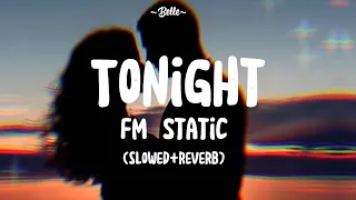 FM Static || Tonight (slowed+reverb) (with lyrics)