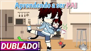 |Aprendendo a ser Pai!| Gacha club [Dublado]