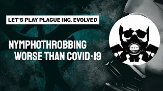 Nymphothrobbing хуже чем covid-19 coronavirus-Давайте играть plague inc. evolved...