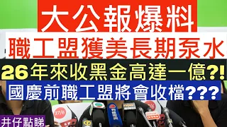 大公報爆料|職工盟獲某國家長期泵水|26年來收金高達一億?!|國慶前職工盟將會收檔???|井仔點睇