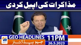 Geo News Headlines 11 PM - 𝐈𝐦𝐫𝐚𝐧 𝐊𝐡𝐚𝐧'𝐬 𝐚𝐩𝐩𝐞𝐚𝐥 𝐟𝐨𝐫 𝐧𝐞𝐠𝐨𝐭𝐢𝐚𝐭𝐢𝐨𝐧𝐬 | 26 May 2023