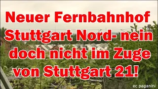 Neuer Fernbahnhof Stuttgart Nord?! Nein- doch nicht im Zuge von Stuttgart 21+ Abbindung Gäubahn!