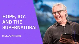 Hope, Joy, and the Supernatural - Bill Johnson (Full Sermon) | Bethel Church