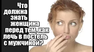 Что ДОЛЖНА ЗНАТЬ женщина ПЕРЕД тем, как ЛЕЧЬ В ПОСТЕЛЬ с мужчиной?