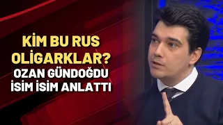 KİM BU RUS OLİGARKLAR? Ozan Gündoğdu isim isim anlattı