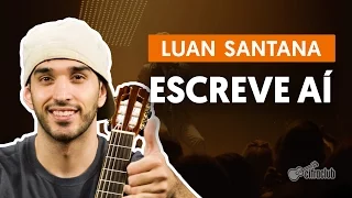 Escreve Aí - Luan Santana (aula de violão completa)