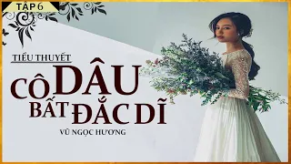 Tiểu Thuyết [Hay]- CÔ DÂU BẤT ĐẮC DĨ  [TẬP 6] - Tiểu Thuyết Tâm Lý Xã Hội Hay