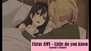 Citrus AMV - Little do you know