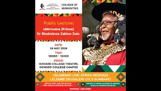 PUBLIC LECTURE BY UMNTWANA (PRINCE) DR BHEKIZIZWE ZEBLON ZULU