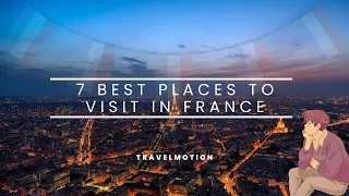 Discover the 7 Best Destinations to Visit in France!