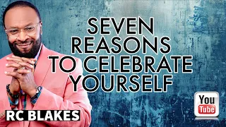 SEVEN REASONS TO CELEBRATE YOURSELF by RC Blakes