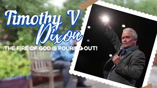 Timothy V Dixon Interview: Prophetic Word - The Fire of God is About to Pour Out!