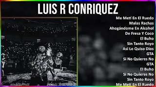 Luis R Conriquez 2024 MIX Grandes Exitos - Me Metí En El Ruedo, Malas Rachas, Ahogándome En Alco...