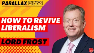 How to Revive Liberalism in an Age of Conformity | Parallax Views with Lord Frost