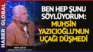 Mete Yarar: Muhsin Yazıcıoğlu'nun Uçağı Düşmedi!