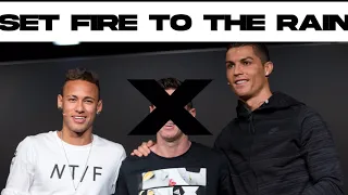 Set Fire to The Rain | Ronaldo and Neymar