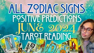 ALL ZODIAC SIGNS "POSITIVE PREDICTIONS" JUNE 2024 TAROT READING
