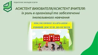 АСИСТЕНТ ВИХОВАТЕЛЯ/АСИСТЕНТ ВЧИТЕЛЯ: їх роль в організації та забезпеченні інклюзивного навчання