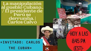 La manipulación al pueblo Cubano.. / El presidente de Perú se derrumba. | Carlos Calvo