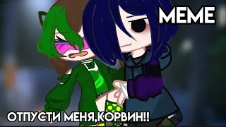 _МЕМЕ_°{🤬отпусти меня,Корвин!!👀}°•ориг• gacha/nox ?машкорвин? (ЧИТ.ОПИС!!!!)