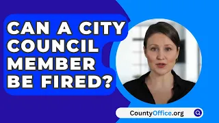 Can A City Council Member Be Fired? - CountyOffice.org