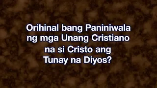 Ang Pagbubunyag | Orihinal Bang Paniniwala ng mga Unang Cristiano na si Cristo ang Tunay na Dios?