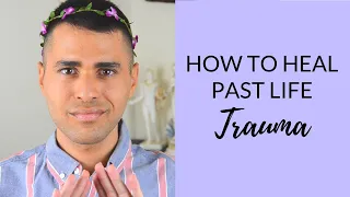 Past Lives Therapy | How to Heal Past Life Trauma