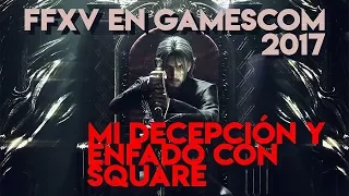 Mi decepción y enfado con Square-Enix - Final Fantasy XV PC Gamescom 2017