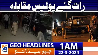 Geo News Headlines 1 AM | Late night police encounter  | 22nd March 2024