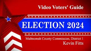 Video Voters Guide for Multnomah County Commission District 1 featuring Kevin Fitts