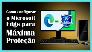 Como configurar o Microsoft Edge para máxima proteção.