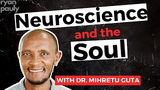 Has neuroscience disproven the soul? (with Dr. Mihretu Guta)