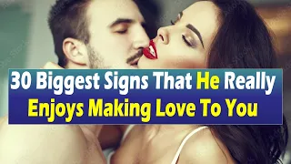 30 Biggest Signs That He Really Enjoys Making Love To You | Relationship Advice for Women