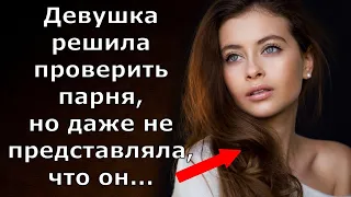 Истории из жизни Девушка решила проверить парня и даже не представляла, что он