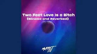 Two Feet Love Is A Bitch (Slowed and Reverbed)