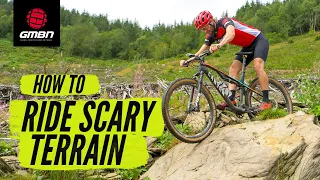 How To Ride Scary Terrain | Ride Gnarlier Trails On Your Mountain Bike!