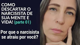 COMO DESCARTAR O NARCISISTA DE SUA MENTE E VIDA! (parte 01) Por que o narcisista se atraiu por você?