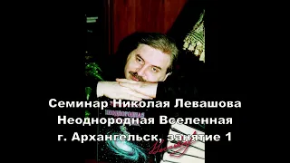 Семинар Николая Левашова по книге "Неоднородная Вселенная". Занятие 1