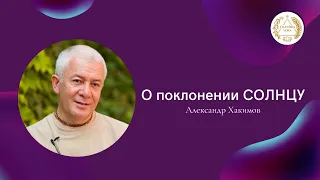 О поклонениии СОЛНЦУ. Александр Хакимов