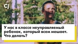 У нас в классе неуправляемый ребенок, который всем мешает. Что делать?