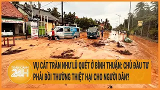 Vụ cát tràn như lũ quét ở Bình Thuận: Chủ đầu tư phải bồi thường thiệt hại cho người dân?