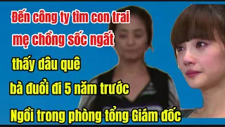 Đến công ty tìm con trai, mẹ chồng sốc ngất thấy dâu quê, bà đuổi đi 5 năm trước trong phòng tổng GĐ