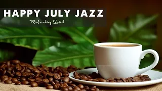 Happy July Jazz ☕ Delight Morning Coffee Jazz Music, Relaxing July Bossa Nova Piano for Better moods