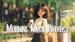 Morning Chill Vibes 🍀 Comfortable music that makes you feel positive ~ Morning Music Playlist