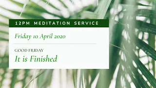 Good Friday Service of Meditation: "It Is Finished" (Friday 10 April 2020, 12.00pm)