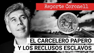 REPORTE CORONELL HOY: “El carcelero papero y los reclusos esclavos”