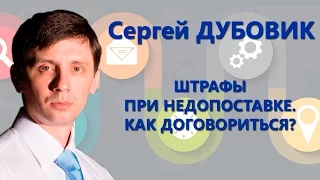 Штрафы при недопоставке. Как договориться? - Сергей Дубовик