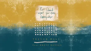 Trevor Hall - Put Down What You Are Carrying (feat. Brett Dennen)